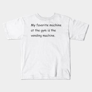 My favorite machine at the gym is the vending machine. Kids T-Shirt